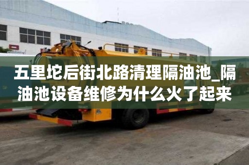 五里坨后街北路清理隔油池_隔油池設備維修為什么火了起來