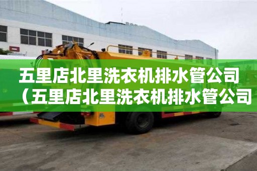 五里店北里洗衣機排水管公司（五里店北里洗衣機排水管公司電話）