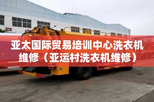 亞太國際貿(mào)易培訓(xùn)中心洗衣機(jī)維修（亞運(yùn)村洗衣機(jī)維修）