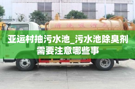 亞運村抽污水池_污水池除臭劑需要注意哪些事