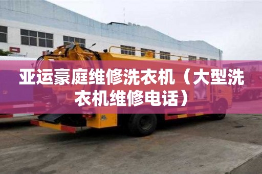 亞運(yùn)豪庭維修洗衣機(jī)（大型洗衣機(jī)維修電話）