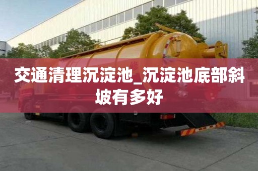 交通清理沉淀池_沉淀池底部斜坡有多好