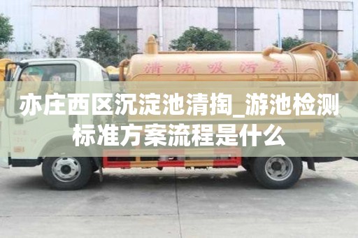 亦莊西區沉淀池清掏_游池檢測標準方案流程是什么