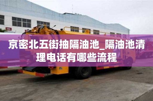 京密北五街抽隔油池_隔油池清理電話有哪些流程