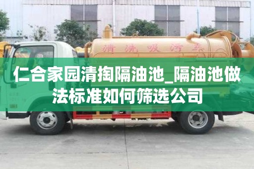 仁合家園清掏隔油池_隔油池做法標(biāo)準(zhǔn)如何篩選公司