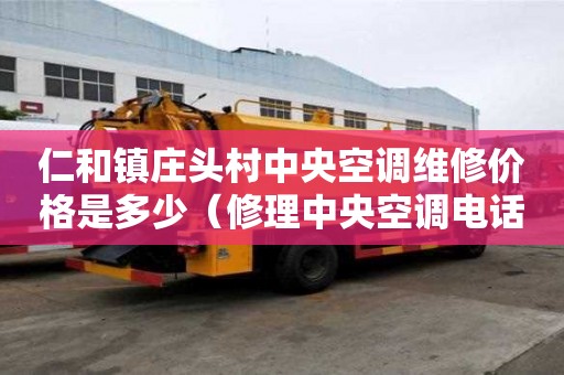 仁和鎮(zhèn)莊頭村中央空調(diào)維修價(jià)格是多少(修理中央空調(diào)電話) 仁和鎮(zhèn)莊頭村中央空調(diào)維修價(jià)格是多少(修理中央空調(diào)電話)