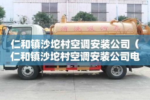 仁和鎮沙坨村空調安裝公司（仁和鎮沙坨村空調安裝公司電話）