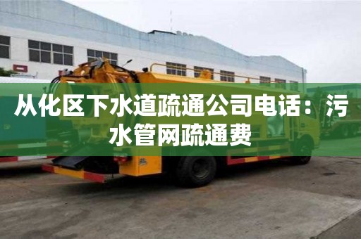 從化區下水道疏通公司電話：污水管網疏通費