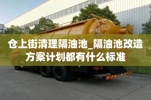 倉上街清理隔油池_隔油池改造方案計劃都有什么標準