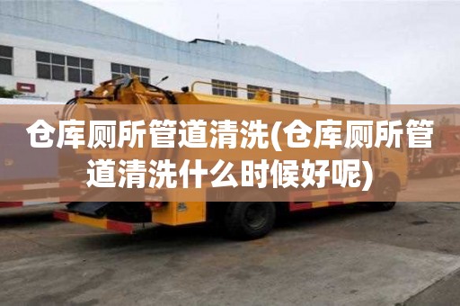 倉庫廁所管道清洗(倉庫廁所管道清洗什么時候好呢)