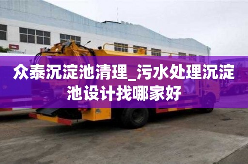 眾泰沉淀池清理_污水處理沉淀池設(shè)計(jì)找哪家好