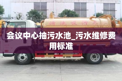 會議中心抽污水池_污水維修費用標準