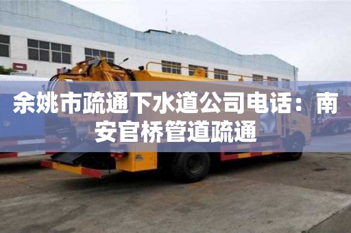 余姚市疏通下水道公司電話：南安官橋管道疏通