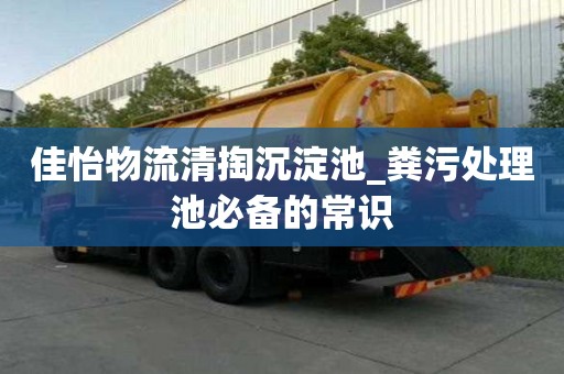 佳怡物流清掏沉淀池_糞污處理池必備的常識