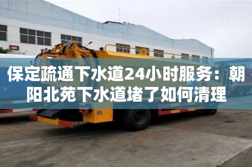 保定疏通下水道24小時服務(wù)：朝陽北苑下水道堵了如何清理
