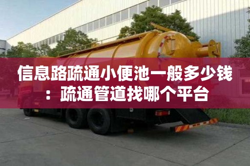 信息路疏通小便池一般多少錢：疏通管道找哪個(gè)平臺