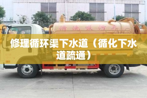 修理循環渠下水道（循化下水道疏通）