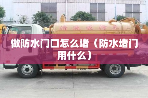 做防水門口怎么堵（防水堵門用什么）