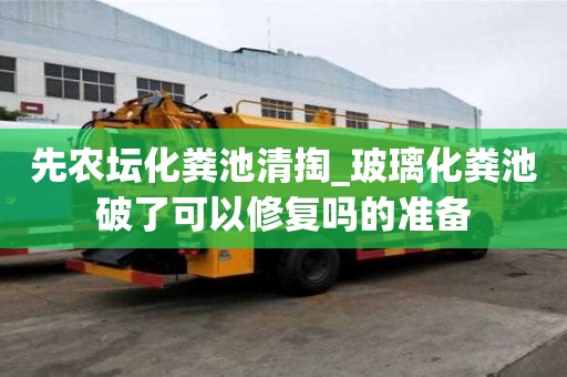 先農壇化糞池清掏_玻璃化糞池破了可以修復嗎的準備