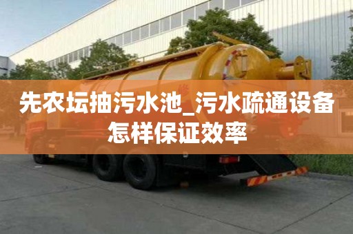 先農壇抽污水池_污水疏通設備怎樣保證效率