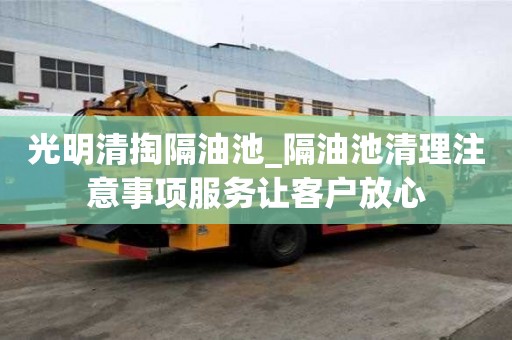 光明清掏隔油池_隔油池清理注意事項服務讓客戶放心