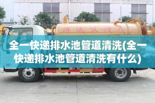 全一快遞排水池管道清洗(全一快遞排水池管道清洗有什么)