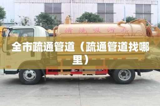 全市疏通管道（疏通管道找哪里）