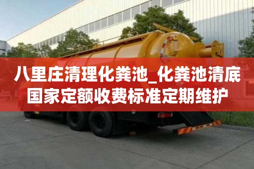 八里莊清理化糞池_化糞池清底國家定額收費標準定期維護