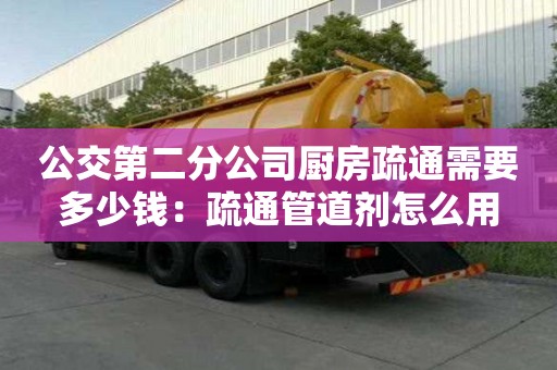 公交第二分公司廚房疏通需要多少錢：疏通管道劑怎么用