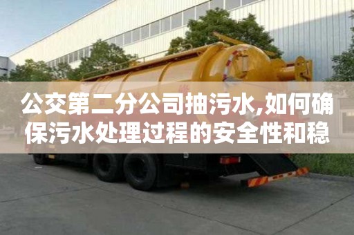 公交第二分公司抽污水,如何確保污水處理過程的安全性和穩(wěn)定性？