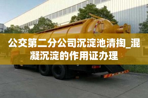公交第二分公司沉淀池清掏_混凝沉淀的作用證辦理
