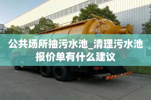 公共場所抽污水池_清理污水池報價單有什么建議