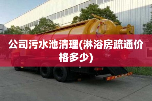 公司污水池清理(淋浴房疏通價格多少)