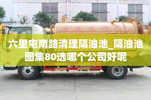 六里屯南路清理隔油池_隔油池圖集80選哪個公司好呢