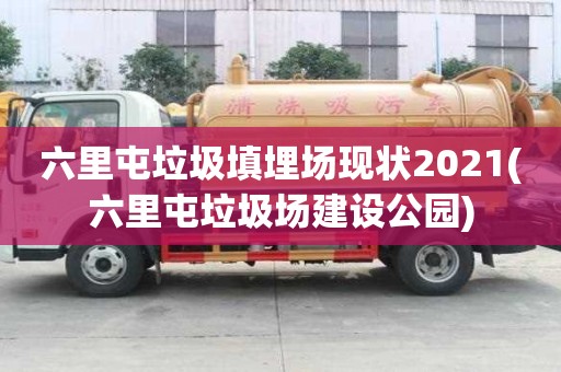 六里屯垃圾填埋場現狀2021(六里屯垃圾場建設公園) 六里屯垃圾填埋場現狀2021(六里屯垃圾場建設公園)