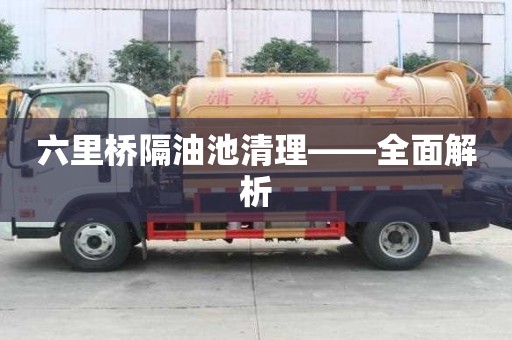 六里橋隔油池清理——全面解析