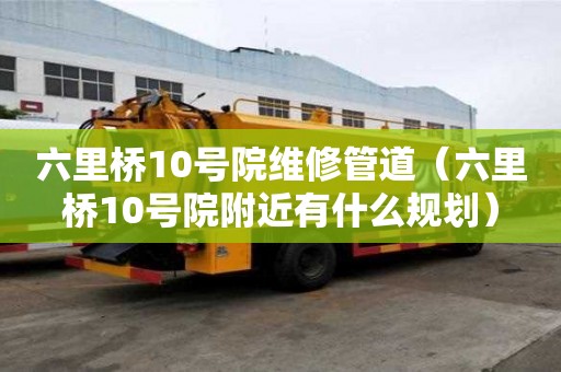 六里橋10號院維修管道（六里橋10號院附近有什么規劃）