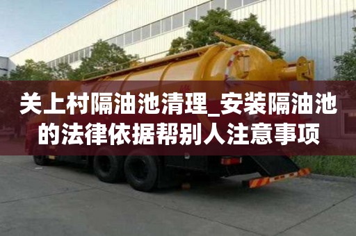 關上村隔油池清理_安裝隔油池的法律依據幫別人注意事項