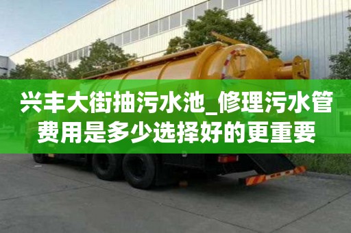 興豐大街抽污水池_修理污水管費用是多少選擇好的更重要