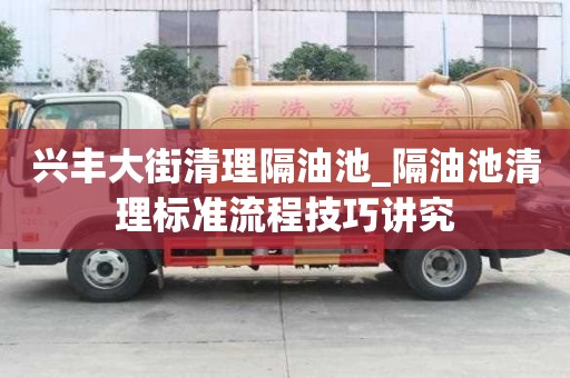 興豐大街清理隔油池_隔油池清理標(biāo)準(zhǔn)流程技巧講究