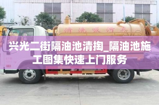 興光二街隔油池清掏_隔油池施工圖集快速上門服務