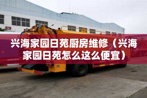 興海家園日苑廚房維修（興海家園日苑怎么這么便宜）