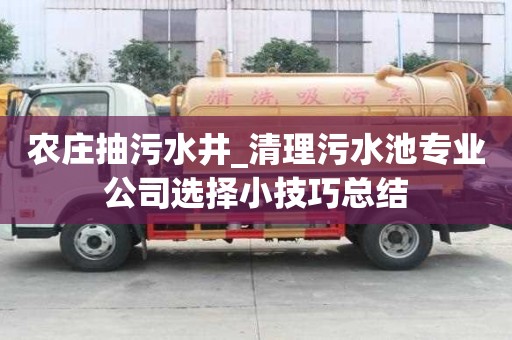 農莊抽污水井_清理污水池專業公司選擇小技巧總結