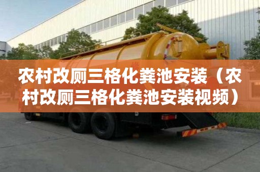 農村改廁三格化糞池安裝（農村改廁三格化糞池安裝視頻）