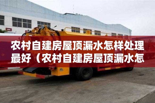 農村自建房屋頂漏水怎樣處理最好（農村自建房屋頂漏水怎樣處理最好貼吧）