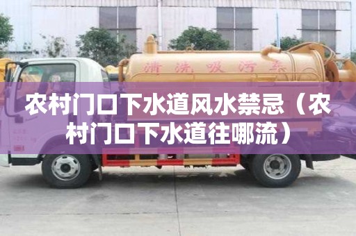 農村門口下水道風水禁忌（農村門口下水道往哪流）