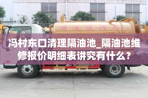 馮村東口清理隔油池_隔油池維修報(bào)價(jià)明細(xì)表講究有什么？