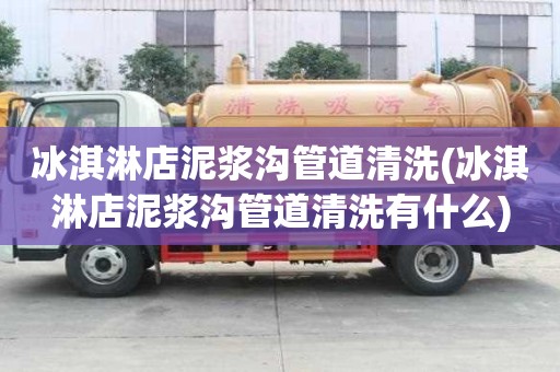 冰淇淋店泥漿溝管道清洗(冰淇淋店泥漿溝管道清洗有什么)
