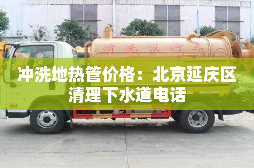 沖洗地熱管價格：北京延慶區清理下水道電話