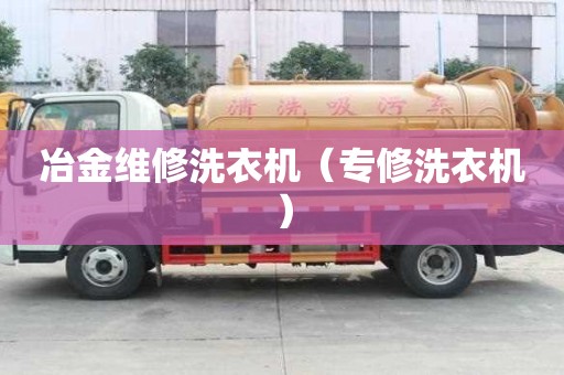冶金維修洗衣機(jī)（專修洗衣機(jī)）